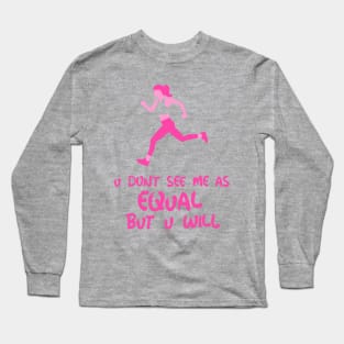 you don't see me as equal but you will Long Sleeve T-Shirt